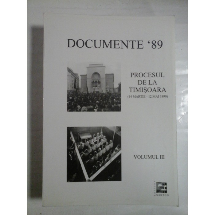   DOCUMENTE  '89  PROCESUL  DE  LA  TIMISOARA (14 MARTIE-12MAI  1990)  Vol.III  
